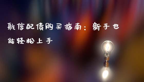 航信配债购买指南：新手也能轻松上手_https://cj002.lansai.wang_财经百问_第1张
