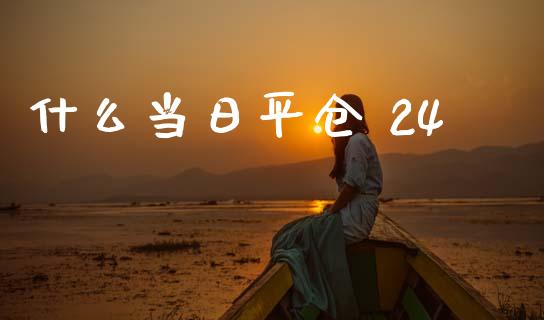 什么当日平仓 24_期货问答_第1张_财经百问网 什么当日平仓 24_https://cj002.lansai.wang_期货问答_第1张