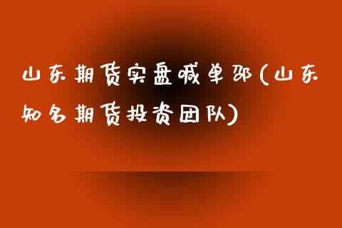 山东期货实盘喊单邵(山东知名期货投资团队)_https://cj002.lansai.wang_股市问答_第1张