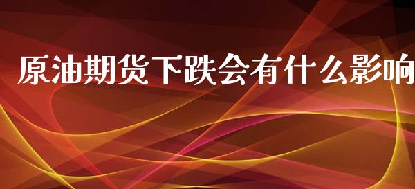 原油期货下跌会有什么影响_期货问答_第1张_财经百问网 原油期货下跌会有什么影响_https://cj002.lansai.wang_期货问答_第1张