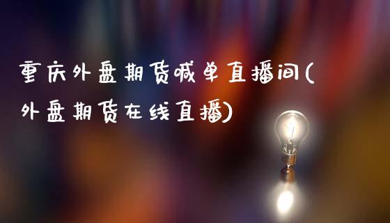 重庆外盘期货喊单直播间(外盘期货在线直播)_股市问答_第1张_财经百问网 重庆外盘期货喊单直播间(外盘期货在线直播)_https://cj002.lansai.wang_股市问答_第1张
