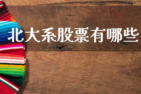 北大系股票有哪些_https://cj002.lansai.wang_财经百问_第1张