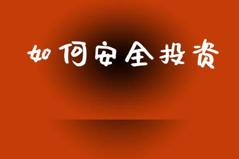 如何安全投资_https://cj002.lansai.wang_保险问答_第1张