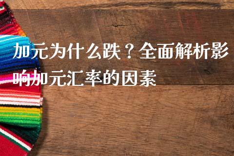 加元为什么跌？全面解析影响加元汇率的因素_https://cj002.lansai.wang_股市问答_第1张