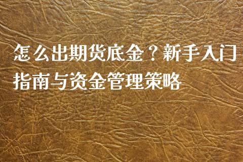 怎么出期货底金？新手入门指南与资金管理策略_https://cj002.lansai.wang_股市问答_第1张
