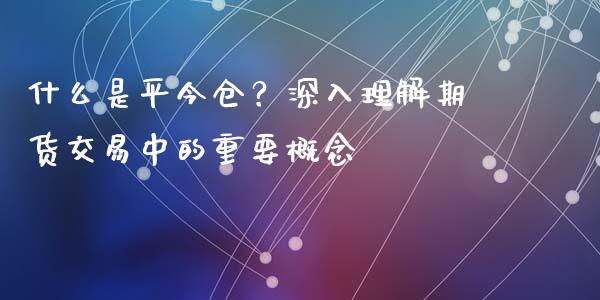 什么是平今仓？深入理解期货交易中的重要概念_https://cj002.lansai.wang_金融问答_第1张