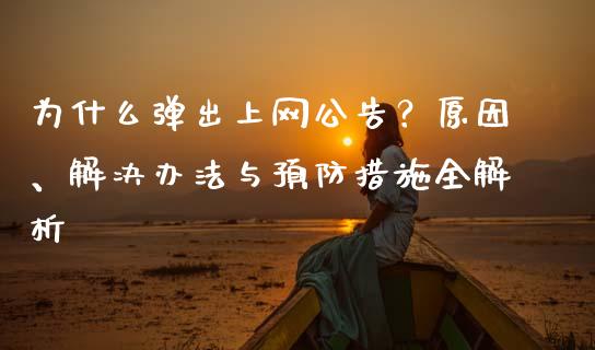 为什么弹出上网公告？原因、解决办法与预防措施全解析_https://cj002.lansai.wang_期货问答_第1张