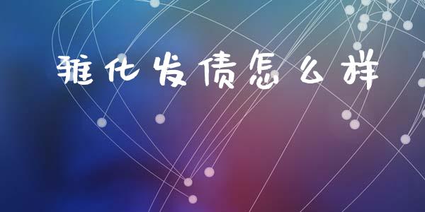 雅化发债怎么样_https://cj002.lansai.wang_股市问答_第1张
