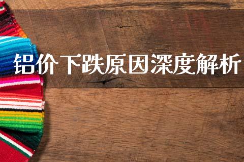 铝价下跌原因深度解析_https://cj002.lansai.wang_保险问答_第1张