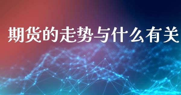 期货的走势与什么有关_股市问答_第1张_财经百问网 期货的走势与什么有关_https://cj002.lansai.wang_股市问答_第1张