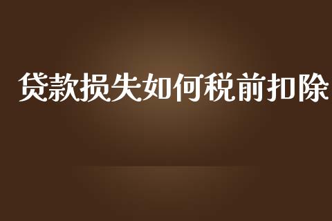 贷款损失如何税前扣除_https://cj002.lansai.wang_财经百问_第1张