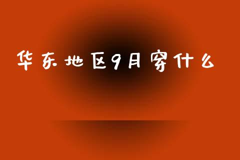 华东地区9月穿什么_财经问答_第1张_财经百问网 华东地区9月穿什么_https://cj002.lansai.wang_财经问答_第1张