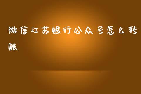 微信江苏银行公众号怎么转账_https://cj002.lansai.wang_金融问答_第1张