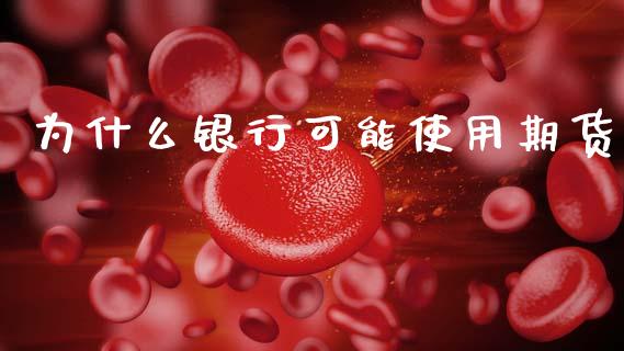 为什么银行可能使用期货_金融问答_第1张_财经百问网 为什么银行可能使用期货_https://cj002.lansai.wang_金融问答_第1张