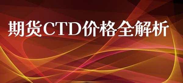 期货CTD价格全解析_https://cj002.lansai.wang_股市问答_第1张
