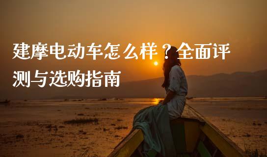建摩电动车怎么样？全面评测与选购指南_https://cj002.lansai.wang_期货问答_第1张