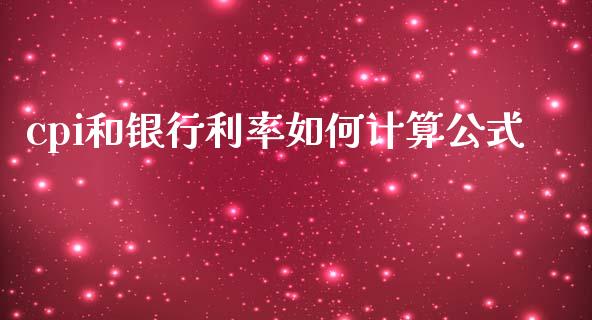 cpi和银行利率如何计算公式_https://cj002.lansai.wang_理财问答_第1张