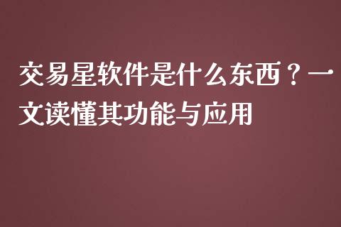 交易星软件是什么东西?一文读懂其功能与应用_财经百问_第1张_财经百问网 交易星软件是什么东西?一文读懂其功能与应用_https://cj002.lansai.wang_财经百问_第1张
