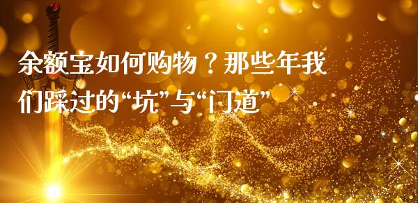 余额宝如何购物？那些年我们踩过的“坑”与“门道”_https://cj002.lansai.wang_金融问答_第1张