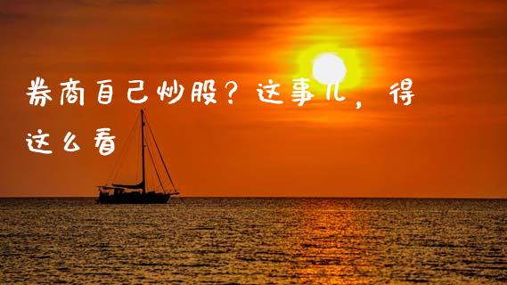 券商自己炒股？这事儿，得这么看_https://cj002.lansai.wang_保险问答_第1张