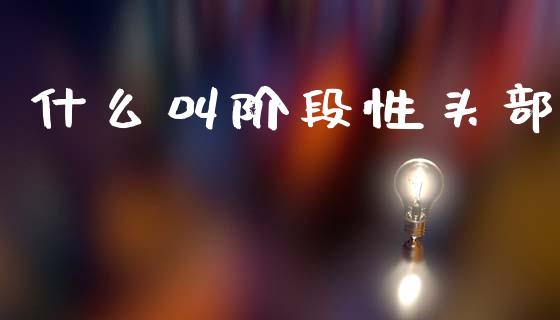什么叫阶段性头部_https://cj002.lansai.wang_财经百问_第1张