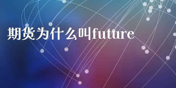 期货为什么叫future_https://cj002.lansai.wang_期货问答_第1张