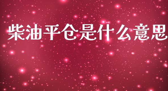 柴油平仓是什么意思_股市问答_第1张_财经百问网 柴油平仓是什么意思_https://cj002.lansai.wang_股市问答_第1张