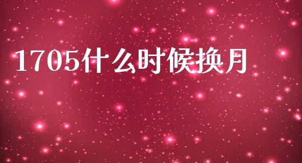 1705什么时候换月_https://cj002.lansai.wang_理财问答_第1张