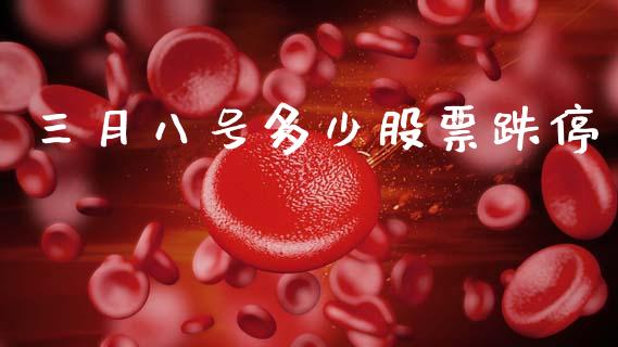 三月八号多少股票跌停_https://cj002.lansai.wang_股市问答_第1张