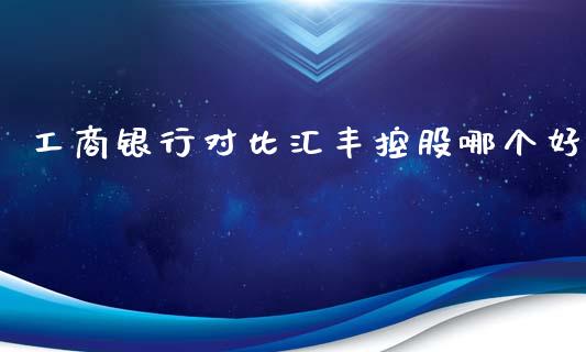 工商银行对比汇丰控股哪个好_https://cj002.lansai.wang_股市问答_第1张