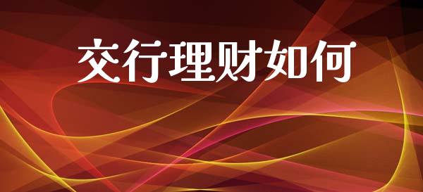 交行理财如何_https://cj002.lansai.wang_期货问答_第1张