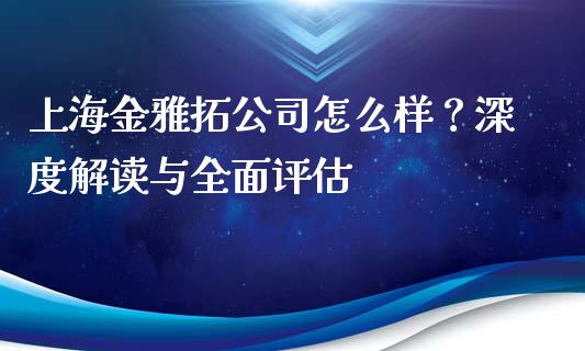 上海金雅拓公司怎么样?深度解读与全面评估_会计问答_第1张_财经百问网 上海金雅拓公司怎么样?深度解读与全面评估_https://cj002.lansai.wang_会计问答_第1张