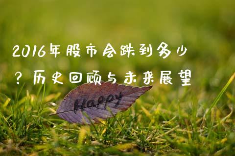 2016年股市会跌到多少？历史回顾与未来展望_https://cj002.lansai.wang_保险问答_第1张