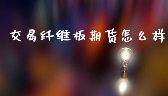 交易纤维板期货怎么样_理财问答_第1张_财经百问网 交易纤维板期货怎么样_https://cj002.lansai.wang_理财问答_第1张