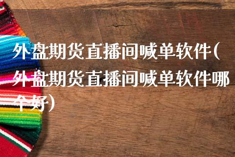 外盘期货直播间喊单软件(外盘期货直播间喊单软件哪个好)_会计问答_第1张_财经百问网 外盘期货直播间喊单软件(外盘期货直播间喊单软件哪个好)_https://cj002.lansai.wang_会计问答_第1张
