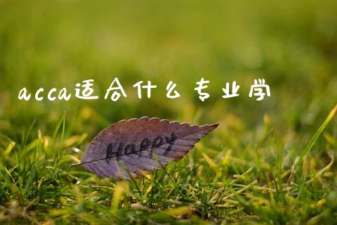 acca适合什么专业学_https://cj002.lansai.wang_会计问答_第1张
