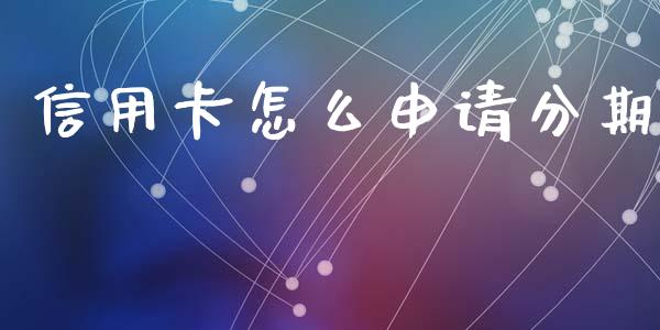 信用卡怎么申请分期_https://cj002.lansai.wang_金融问答_第1张