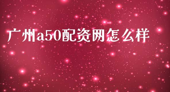 广州a50配资网怎么样_金融问答_第1张_财经百问网 广州a50配资网怎么样_https://cj002.lansai.wang_金融问答_第1张