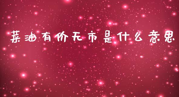 菜油有价无市是什么意思_https://cj002.lansai.wang_会计问答_第1张