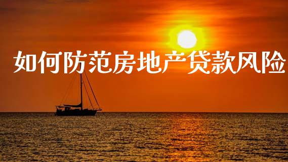 如何防范房地产贷款风险_https://cj002.lansai.wang_金融问答_第1张