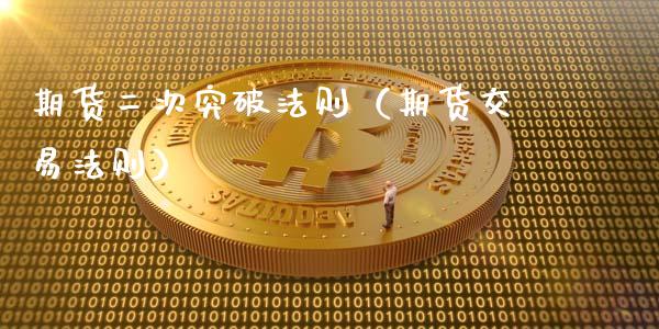 期货二次突破法则（期货交易法则）_https://cj002.lansai.wang_期货问答_第1张