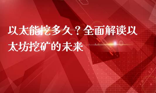 以太能挖多久？全面解读以太坊挖矿的未来_https://cj002.lansai.wang_股市问答_第1张