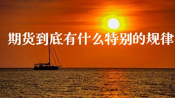 期货到底有什么特别的规律_https://cj002.lansai.wang_期货问答_第1张