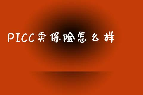 PICC卖保险怎么样_https://cj002.lansai.wang_保险问答_第1张