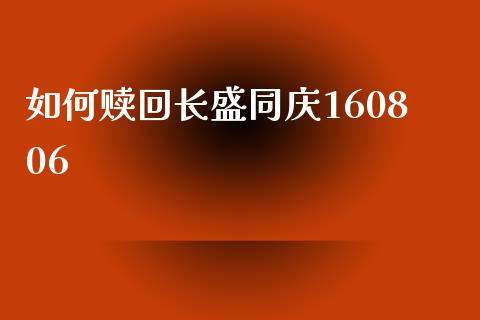 如何赎回长盛同庆160806_https://cj002.lansai.wang_财经百问_第1张
