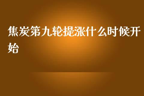 焦炭第九轮提涨什么时候开始_金融问答_第1张_财经百问网 焦炭第九轮提涨什么时候开始_https://cj002.lansai.wang_金融问答_第1张