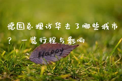 德国总理访华去了哪些城市？ 一览行程与影响_https://cj002.lansai.wang_股市问答_第1张