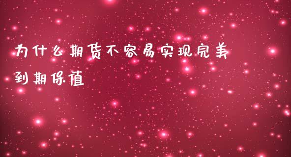 为什么期货不容易实现完美到期保值_https://cj002.lansai.wang_理财问答_第1张