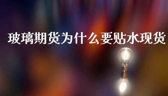 玻璃期货为什么要贴水现货_https://cj002.lansai.wang_理财问答_第1张