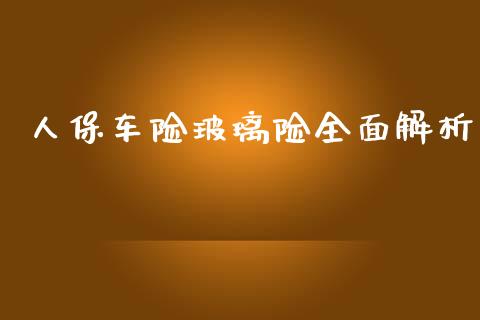 人保车险玻璃险全面解析_https://cj002.lansai.wang_财经问答_第1张